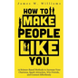 How to Make People Like You: 19 Science-Based Methods to Increase Your Charisma, Spark Attraction, Win Friends, and Connect Effortlessly - Paperback