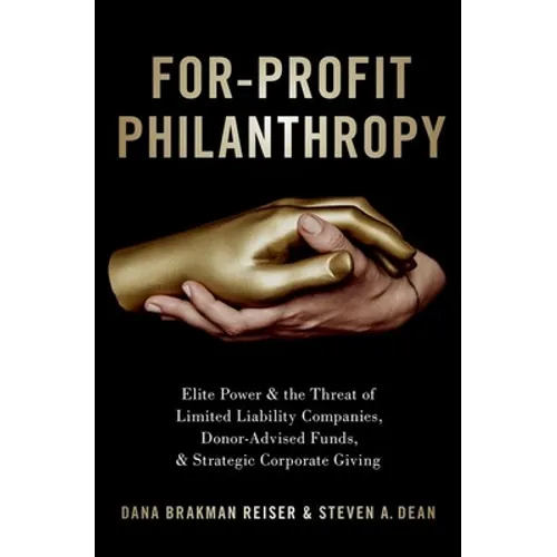 For-Profit Philanthropy: Elite Power and the Threat of Limited Liability Companies, Donor-Advised Funds, and Strategic Corporate Giving - Hardcover