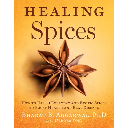 Healing Spices: How to Use 50 Everyday and Exotic Spices to Boost Health and Beat Disease - Hardcover