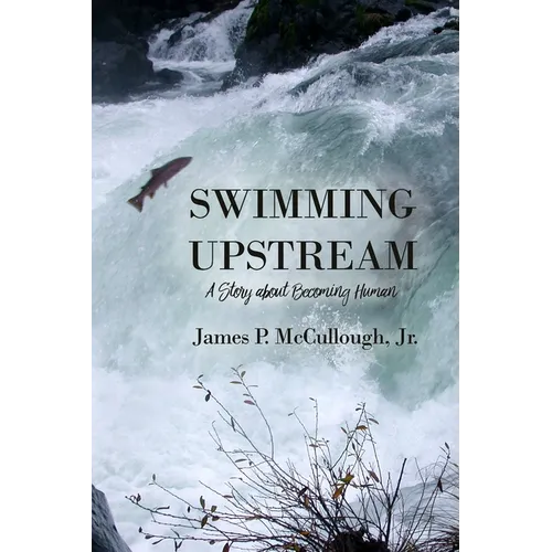 Swimming Upstream: A Story about Becoming Human - Paperback