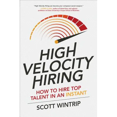 High Velocity Hiring: How to Hire Top Talent in an Instant - Hardcover