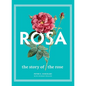 Rosa: The Story of the Rose - Hardcover