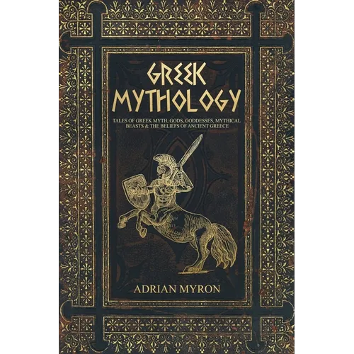 Greek Mythology: Tales of Greek Myth, Gods, Goddesses, Mythical Beasts & the Beliefs of Ancient Greece - Paperback