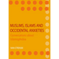 Muslims, Islams and Occidental Anxieties: Conversations about Islamophobia - Hardcover