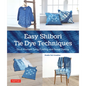 Easy Shibori Tie Dye Techniques: Do-It-Yourself Tying, Folding and Resist Dyeing - Hardcover