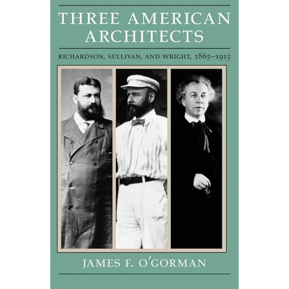 Three American Architects: Richardson, Sullivan, and Wright, 1865-1915 - Paperback