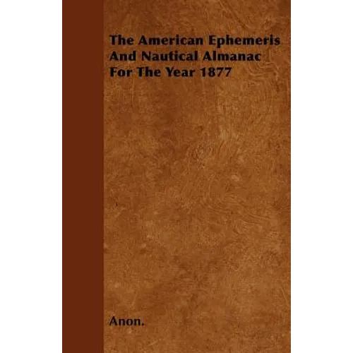 The American Ephemeris And Nautical Almanac For The Year 1877 - Paperback