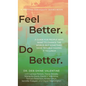 Feel Better. Do Better.: A Guide for People Who Want to Change the World, but Sometimes Have Trouble Making It to Lunch - Hardcover