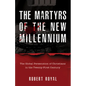 The Martyrs of the New Millennium: The Global Persecution of Christians in the Twenty-First Century - Hardcover