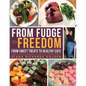 From Fudge to Freedom: From Sweet Treats to Healthy Eats - Paperback