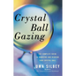 Crystal Ball Gazing: The Complete Guide to Choosing and Reading Your Crystal Ball - Paperback