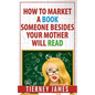 How to Market a Book Someone Besides Your Mother Will Read - Paperback