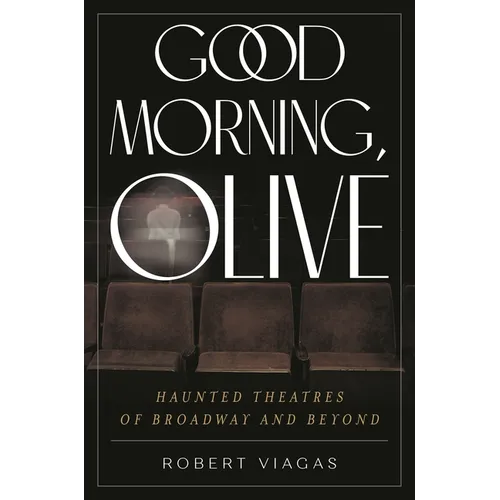 Good Morning, Olive: Haunted Theatres of Broadway and Beyond - Hardcover