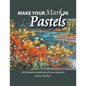 Make Your Mark in Pastels: Get hooked on painting with pure pigment - Paperback
