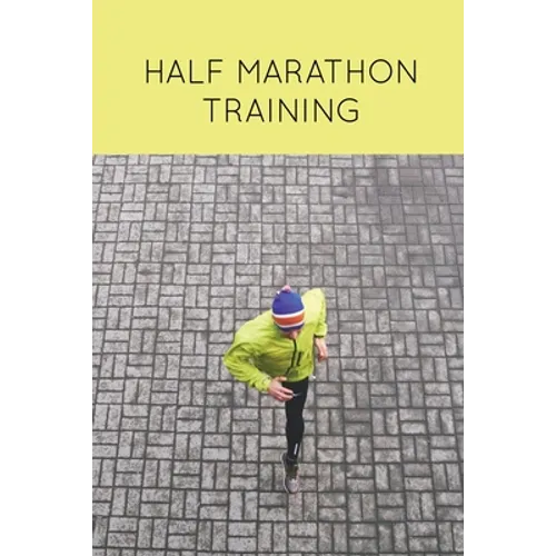 Half Marathon Training: Runners Journal, Running Log, Daily Run Notes Book, 12 Week Schedule, Track Distance, Speed, Time, Weather, Race Detai - Paperback