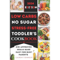 Low Carbs, No Sugar, Stress-Free Toddler's Cookbook: Kid's Meals Made Easy for Busy Parents - Paperback
