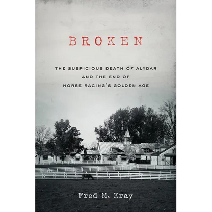 Broken: The Suspicious Death of Alydar and the End of Horse Racing's Golden Age - Paperback