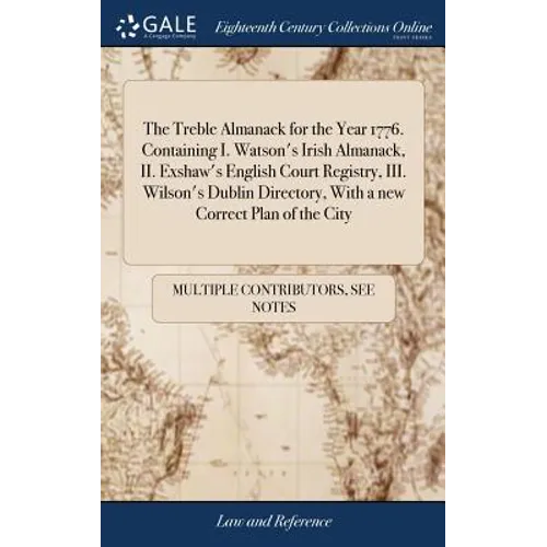 The Treble Almanack for the Year 1776. Containing I. Watson's Irish Almanack, II. Exshaw's English Court Registry, III. Wilson's Dublin Directory, Wit - Hardcover