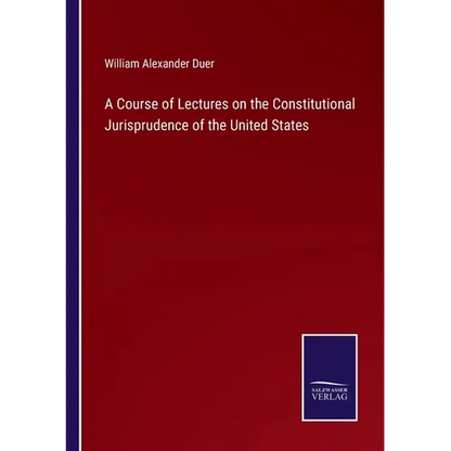 A Course of Lectures on the Constitutional Jurisprudence of the United States - Paperback