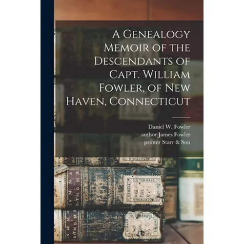 A Genealogy Memoir of the Descendants of Capt. William Fowler, of New Haven, Connecticut - Paperback