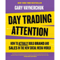 Day Trading Attention: How to Actually Build Brand and Sales in the New Social Media World - Hardcover