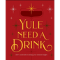 Yule Need a Drink: 100+ Cocktails to Keep Your Season Bright - Hardcover