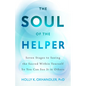 The Soul of the Helper: Seven Stages to Seeing the Sacred Within Yourself So You Can See It in Others - Paperback