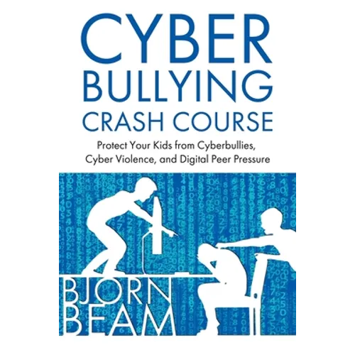 Cyberbullying Crash Course: Protect Your Kids from Cyberbullies, Cyber Violence, and Digital Peer Pressure - Paperback