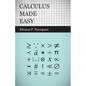 Calculus Made Easy: Being a Very-Simplest Introduction to Those Beautiful Methods of Reckoning Which Are Generally Called by the Terrifying Names of t - Paperback