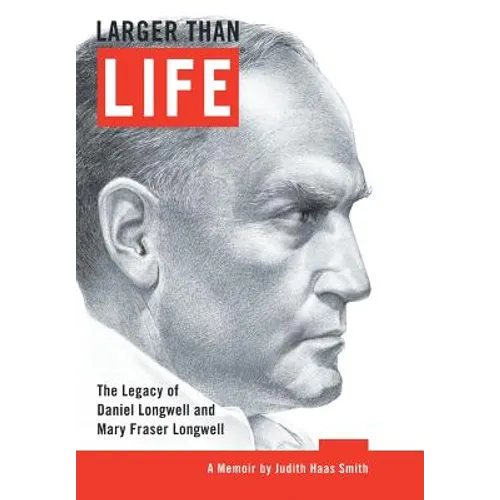 Larger Than Life: The Legacy of Daniel Longwell and Mary Fraser Longwell - Hardcover