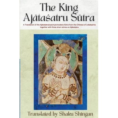 The King Ajātaśatru Sūtra: A Translation of the Ajātaśatrukaukṛtyavinodana Sūtra from the Chinese of Lokakṣe - Paperback