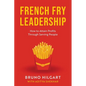 French Fry Leadership: How to Attain Profits Through Serving People - Paperback