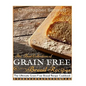 The Best Collection of Grain-Free Bread Recipes: The Ultimate Grain-Free Bread Recipe Cookbook - Paperback