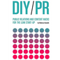 DIY PR: Public Relations and Content Hacks for the Lean Start-up - Paperback