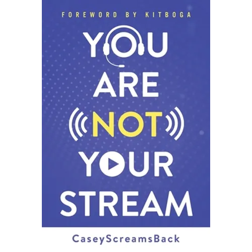 You Are Not Your Stream: A Twitch Broadcaster's Guide to Success Online and Behind the Scenes - Paperback