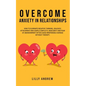 Overcome Anxiety in Relationships: How to Eliminate Negative Thinking, Jealousy, Attachment, and Couple Conflicts-Insecurity and Fear of Abandonment O - Paperback