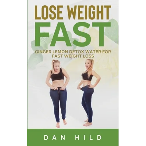Lose Weight Fast: Ginger Lemon Detox Water For Fast Weight Loss - Paperback