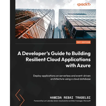 A Developer's Guide to Building Resilient Cloud Applications with Azure: Deploy applications on serverless and event-driven architecture using a cloud - Paperback