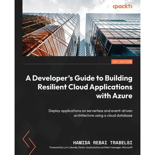 A Developer's Guide to Building Resilient Cloud Applications with Azure: Deploy applications on serverless and event-driven architecture using a cloud - Paperback