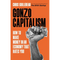 Gonzo Capitalism: How to Make Money in an Economy That Hates You - Hardcover