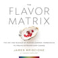 The Flavor Matrix: The Art and Science of Pairing Common Ingredients to Create Extraordinary Dishes - Hardcover