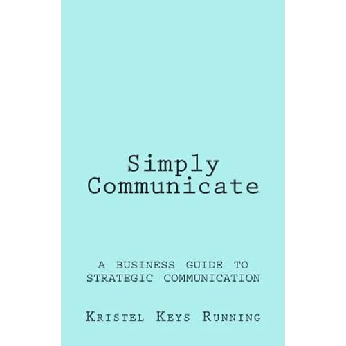 Simply Communicate: A Business Guide to Strategic Communication - Paperback