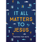It All Matters to Jesus (Boys): Prayers for Boys - Paperback