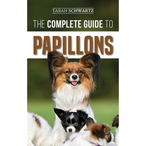 The Complete Guide to Papillons: Choosing, Feeding, Training, Exercising, and Loving your new Papillon Dog - Hardcover