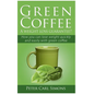 Green Coffee - A weight loss guarantee?: How you can lose weight quickly and easily with green coffee - Paperback