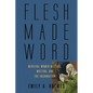 Flesh Made Word: Medieval Women Mystics, Writing, and the Incarnation - Hardcover