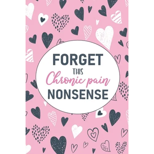 Forget This Chronic Pain Nonsense: A Pain & Symptom Tracking Journal for Chronic Pain & Illness - Paperback