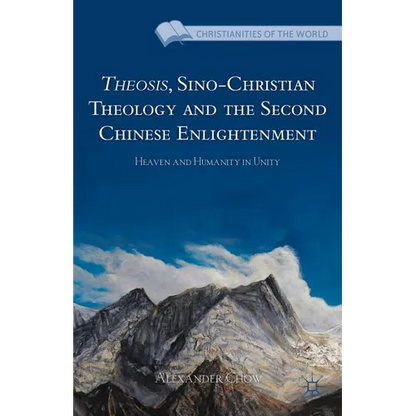 Theosis, Sino-Christian Theology and the Second Chinese Enlightenment: Heaven and Humanity in Unity - Hardcover
