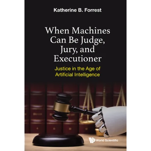 When Machines Can Be Judge, Jury, and Executioner: Justice in the Age of Artificial Intelligence - Hardcover