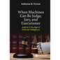 When Machines Can Be Judge, Jury, and Executioner: Justice in the Age of Artificial Intelligence - Hardcover